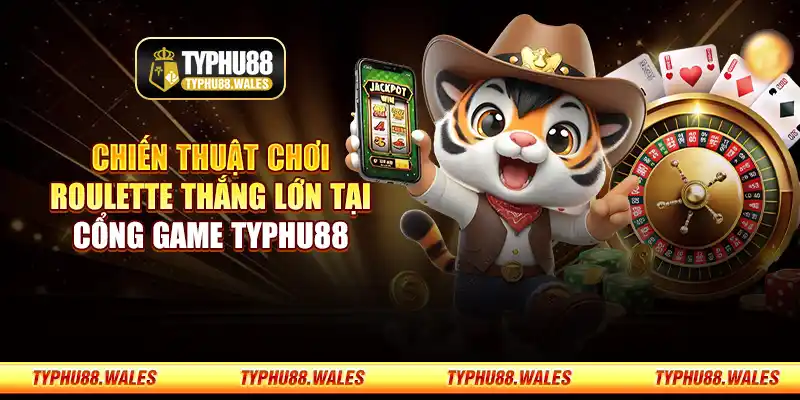 Chiến thuật chơi Roulette thắng lớn tại cổng game Typhu88