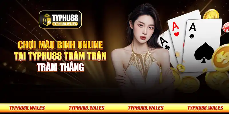 Chơi mậu binh online tại Typhu88 trăm trận trăm thắng