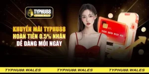 Khuyến mãi Typhu88 hoàn tiền 0.5% nhận dễ dàng mỗi ngày