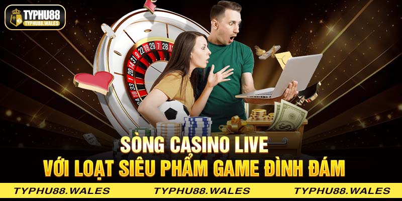 Sòng casino live với loạt siêu phẩm game đình đám